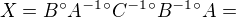 $X=B�A^{-1}�C^{-1}�B^{-1}�A=$