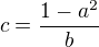 $c=\frac{1-a^2}b$