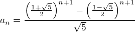 $a_n=\frac{\(\frac{1+\sqrt 5}{2}\)^{n+1}-\(\frac{1-\sqrt 5}{2}\)^{n+1}}{\sqrt 5}$