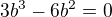 $3b^{3} - 6b^{2}=0$