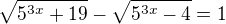 $\sqrt{5^{3x}+19}-\sqrt{5^{3x}-4}=1$