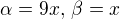 $\alpha = 9x,\, \beta = x$