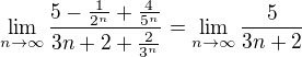 $\lim_{n\to\infty}\frac{5-\frac{1}{2^n}+\frac{4}{5^n}}{3n+2+\frac{2}{3^n}}=\lim_{n\to\infty}\frac{5}{3n+2}$