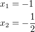 $x_1=-1\nlx_2=-\frac12$