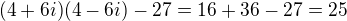 $(4+6i)(4-6i)-27=16+36-27=25$