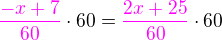 $\color{magenta}\frac{-x+7}{60}\color{black}\cdot 60 =\color{magenta}\frac{2x+25}{60}\color{black}\cdot 60$