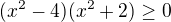 $(x^2-4)(x^2+2)\ge 0$