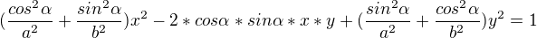 $( \frac{cos^{2}\alpha}{a^{2}} + \frac{sin^{2}\alpha }{b^{2}})x^{2}-2*cos\alpha *sin\alpha *x*y + (\frac{sin^{2}\alpha }{a^{2}}+\frac{cos^{2}\alpha }{b^{2}})y^{2}=1$