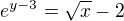 $e^{y-3}=\sqrt{x}-2$