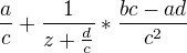 $\frac{a}{c}+\frac{1}{z+\frac{d}{c}}*\frac{bc-ad}{c^{2}}$