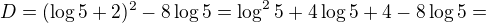 $D = (\log 5+2)^2-8\log 5=\log^2 5+4\log 5 + 4 - 8\log 5=$