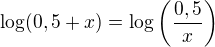 $\log(0,5+x)=\log\left(\frac{0,5}{x}\right)$