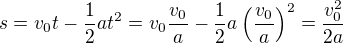 $s=v_0t-\frac12at^2=v_0\frac{v_0}{a}-\frac12a\left(\frac{v_0}{a}\right)^2=\frac{v_0^2}{2a}$