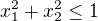$x_1^2+x_2^2 \le1$