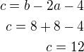 $c=b-2a-4\\c=8+8-4\\c=12$