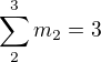 $\sum_{2}^{3}m_{2}=3$