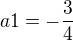 $a1=-\frac{3}{4}$