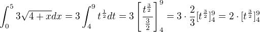 $\int_{0}^{5}3\sqrt{4+x}dx=3\int_{4}^{9}t^{\frac12}dt=3\[\frac{t^\frac32}{\frac32}\]_{4}^{9}=3\cdot \frac23[t^\frac32]_{4}^{9}=2\cdot [t^\frac32]_{4}^{9}$