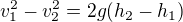 $v_1^2-v_2^2=2g(h_2-h_1)$