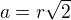 $a=r\sqrt{2}$