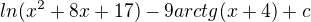 $ln(x^2+8x+17)-9arctg(x+4)+c$