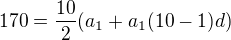 $170=\frac{10}{2}(a_{1}+a_{1}(10-1)d)$