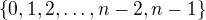 $\{0,1,2,\ldots,n-2,n-1\}$
