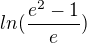 $ln(\frac{e^{2}-1}{e})$