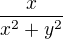 $\frac{x}{x^2+y^2}$