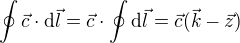 kopírovat do textarea $\oint \vec{c} \cdot \mathrm{d}\vec{l} = \vec{c} \cdot \oint \mathrm{d} \vec{l} = \vec{c}(\vec{k}-\vec{z})$
