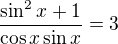 $\frac{\sin ^{2}x+1}{\cos x\sin x}=3$