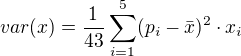 $var(x)=\frac{1}{43}\sum_{i=1}^5 (p_i-\bar{x})^2\cdot x_i$