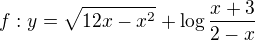 $f:y = \sqrt{12x-x^{2}} + \log \frac{x+3}{2-x}$