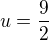 $u=\frac{9}{2}$