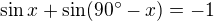 $\sin x + \sin(90^\circ-x)=-1$