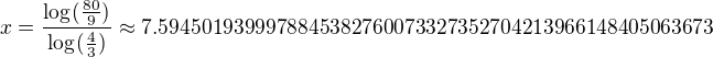 $x=\frac{\log_{}(\frac{80}{9})}{\log_{}(\frac{4}{3})} \approx 7.5945019399978845382760073327352704213966148405063673$