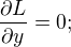 $\frac{\partial L}{\partial y} = 0; $