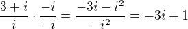 $\frac{3+i}{i}\cdot \frac{-i}{-i}=\frac{-3i-i^{2}}{-i^{2}}=-3i+1$