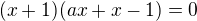 $(x+1)(ax+x-1)=0$
