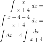 $\int_{}^{}\frac{x}{x+4}\,dx=\\\int\frac{x+4-4}{x+4}\,dx=\\\int dx-4\int\frac{dx}{x+4}$