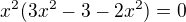 $x^2(3x^2-3-2x^2)=0$