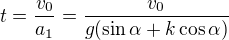 $t=\frac{v_0}{a_1}=\frac{v_0}{g(\sin\alpha+k\cos\alpha)}$
