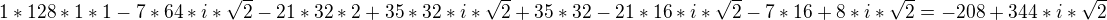 $1*128*1*1-7*64*i*\sqrt2-21*32*2+35*32*i*\sqrt2+35*32-21*16*i*\sqrt2-7*16+8*i*\sqrt2=-208+344*i*\sqrt2$