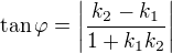 $\tan\varphi =\left|\frac{k_2-k_1}{1+k_1k_2}\right|$