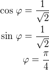$\cos\,\varphi=\frac{1}{\sqrt 2}\\\sin\,\varphi=\frac{1}{\sqrt 2}\\\varphi=\frac{\pi}{4}$