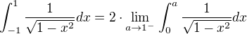 $\int_{-1}^{1}\frac{1}{\sqrt{1-x^{2}}}dx=2\cdot \lim_{a\to1^-}\int_{0}^{a}\frac{1}{\sqrt{1-x^{2}}}dx$