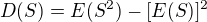 $D(S) = E(S^{2}) - [E(S)]^{2}$