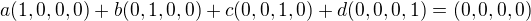 $a(1,0,0,0)+b(0,1,0,0)+c(0,0,1,0)+d(0,0,0,1)=(0,0,0,0)$