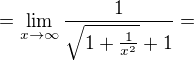 $=\lim_{x\rightarrow\infty}\frac{1}{\sqrt{1+\frac1{x^2}}+1}=$