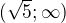 $(\sqrt5;\infty)$